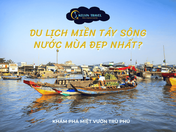 Du lịch miền Tây sông nước mùa nào đẹp nhất